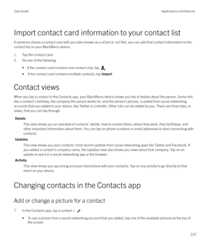 Page 237Import contact card information to your contact listIf someone shares a contact card with you (also known as a vCard or .vcf 
file), you can add that contact information to the
contact list on your BlackBerry device.
1. Tap the contact card.
2. Do one of the following:
