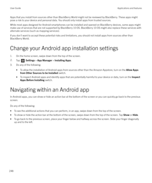 Page 248Apps that you install from sources other than BlackBerry World might not be reviewed by BlackBerry. These apps might
pose a risk to your device and personal data. You should only install apps from trusted sources.
While most apps designed for Android smartphones can be installed and opened on BlackBerry devices, some apps might make use of services that are not supported by BlackBerry 10 OS. BlackBerry 10 OS might also replace these services with
alternate services (such as mapping services).
If you don