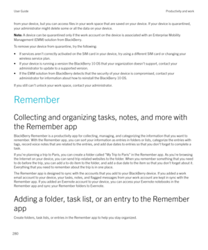 Page 280from your device, but you can access files in your work space that are saved on your device. If your device is quarantined,
your administrator might delete some or all the data on your device.Note:  A device can be quarantined only if the work account on the device is associated with an Enterprise Mobility
Management (EMM) solution from BlackBerry.
To remove your device from quarantine, try the following:
