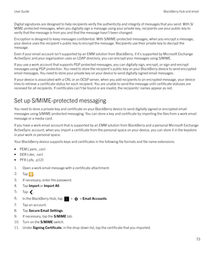 Page 73Digital signatures are designed to help recipients verify the authenticity and integrity of messages that you send. With S/
MIME-protected messages, when you digitally sign a message using your private key, recipients use your public key to
verify that the message is from you and that the message hasn