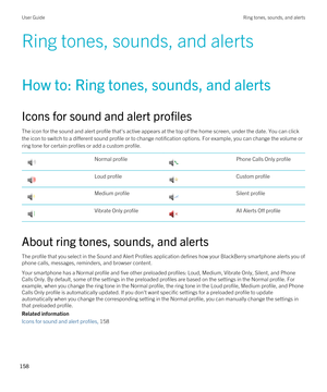 Page 158Ring tones, sounds, and alerts
How to: Ring tones, sounds, and alerts
Icons for sound and alert profiles
The icon for the sound and alert profile that's active appears at the top of the home screen, under the date. You can click the icon to switch to a different sound profile or to change notification options. For example, you can change the volume or 
ring tone for certain profiles or add a custom profile.
 Normal profile Phone Calls Only profile Loud profile Custom profile Medium profile Silent...