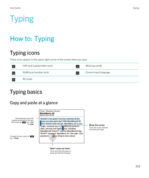 Page 213Typing
How to: Typing
Typing icons
These icons appear in the upper-right corner of the screen when you type.
 CAP lock (capital letter lock) Multi-tap mode NUM lock (number lock) Current input language Alt mode
Typing basics
Copy and paste at a glance
 
 
User GuideTyping
213  