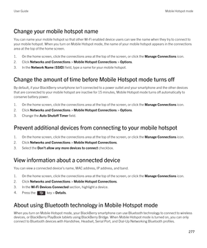 Page 277Change your mobile hotspot name
You can name your mobile hotspot so that other Wi-Fi enabled device users can see the name when they try to connect to 
your mobile hotspot. When you turn on Mobile Hotspot mode, the name of your mobile hotspot appears in the connections 
area at the top of the home screen.
1.On the home screen, click the connections area at the top of the screen, or click the Manage Connections icon.
2.Click Networks and Connections > Mobile Hotspot Connections > Options.
3.In the Network...