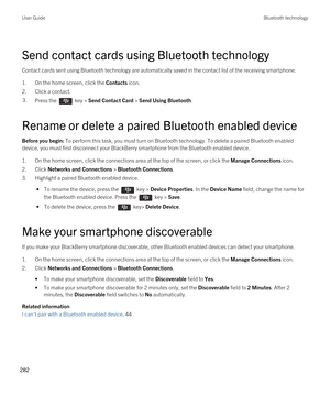 Page 282Send contact cards using Bluetooth technology
Contact cards sent using Bluetooth technology are automatically saved in the contact list of the receiving smartphone.
1.On the home screen, click the Contacts icon.
2.Click a contact.
3.Press the  key > Send Contact Card > Send Using Bluetooth. 
Rename or delete a paired Bluetooth enabled device
Before you begin: To perform this task, you must turn on Bluetooth technology. To delete a paired Bluetooth enabled 
device, you must first disconnect your...