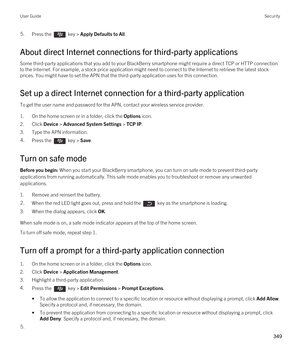 Page 3495.Press the  key > Apply Defaults to All. 
About direct Internet connections for third-party applications
Some third-party applications that you add to your BlackBerry smartphone might require a direct TCP or HTTP connection 
to the Internet. For example, a stock price application might need to connect to the Internet to retrieve the latest stock  prices. You might have to set the APN that the third-party application uses for this connection.
Set up a direct Internet connection for a third-party...