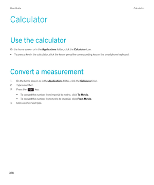 Page 368Calculator
Use the calculator
On the home screen or in the Applications folder, click the Calculator icon.
•To press a key in the calculator, click the key or press the corresponding key on the smartphone keyboard.
Convert a measurement
1.On the home screen or in the Applications folder, click the Calculator icon.
2.Type a number.
3.Press the  key. 
•To convert the number from imperial to metric, click To Metric.
•To convert the number from metric to imperial, click From Metric.
4.Click a conversion...