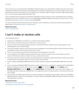 Page 81If your email account is associated with a BlackBerry Enterprise Server, your administrator might add IT policy rules to your 
smartphone that determine the features and settings that are available and whether you can add or update an app. If your 
administrator has turned off a feature or set an option for you, the option might not appear, the option might appear grayed  out, or a lock indicator appears beside the option field.
If your smartphone was previously associated with a BlackBerry Enterprise...