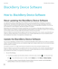 Page 254BlackBerry Device Software
How to: BlackBerry Device Software
About updating the BlackBerry Device Software
You might want to update your BlackBerry Device Software to access new applications and features or to resolve a 
technical issue. The duration of the update process can range from 15 minutes to 2 hours, depending on the type of 
update, the amount of smartphone data, and the number of applications on your 
BlackBerry smartphone. You can't use 
your smartphone or make emergency calls when the...