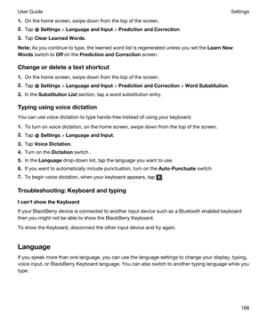 Page 1681.On the home screen, swipe down from the top of the screen.
2.Tap  Settings > LanguageandInput > PredictionandCorrection.
3.Tap ClearLearnedWords.
Note:As you continue to type, the learned word list is regenerated unless you set the LearnNew
Words
 switch to Off on the PredictionandCorrection screen.
Changeordeleteatextshortcut
1.On the home screen, swipe down from the top of the screen.
2.Tap  Settings > LanguageandInput > PredictionandCorrection > WordSubstitution.
3.In the...