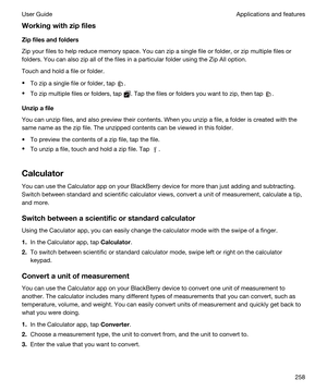 Page 258Workingwithzipfiles
Zipfilesandfolders
Zip your files to help reduce memory space. You can zip a single file or folder, or zip multiple files or 
folders. You can also zip all of the files in a particular folder using the Zip All option.
Touch and hold a file or folder.
tTo zip a single file or folder, tap .
tTo zip multiple files or folders, tap . Tap the files or folders you want to zip, then tap .
Unzipafile
You can unzip files, and also preview their contents. When you unzip a file, a folder...