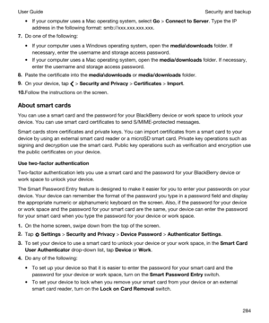 Page 284tIf your computer uses a Mac operating system, select Go > ConnecttoServer. Type the IP 
address in the following format: smb://xxx.xxx.xxx.xxx.
7.Do one of the following:
tIf your computer uses a Windows operating system, open the media=downloads folder. If 
necessary, enter the username and storage access password.
tIf your computer uses a Mac operating system, open the media/downloads folder. If necessary, 
enter the username and storage access password.
8.Paste the certificate into the...