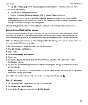 Page 56tTap OtherMessaging, which includes apps such as Facebook, Twitter, LinkedIn, and more.
7.Do one of the following:
tTurn off the AllNotifications switch.
tChange the Sound, Ringtone, Vibrate, LED, or InstantPreviews settings.
Note:If you set any of the drop-down lists to ProfileSetting, the sound, tone, vibrate, or LED 
settings reflect what is set in the active profile. If you make any changes to the drop-down lists, these  changes override the settings in the active profile.
Contacts that you set...