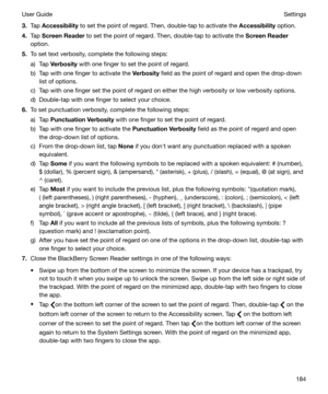 Page 1843.Tap  Accessibility  to set the point of regard. Then, double-tap to activate the  Accessibility option.
4. Tap  ScreenReader  to set the point of regard. Then, double-tap to activate the  ScreenReader
option.
5. To set text verbosity, complete the following steps:
a) Tap  Verbosity  with one finger to set the point of regard.
b) Tap with one finger to activate the  Verbosity field as the point of regard and open the drop-down
list of options.
c) Tap with one finger set the point of regard on either...