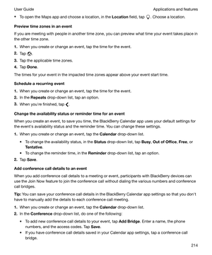 Page 214tTo open the Maps app and choose a location, in the  Location field, tap . Choose a location.
Previewtimezonesinanevent
If you are meeting with people in another time zone, you can preview what time your event takes place in the other time zone.
1. When you create or change an event, tap the time for the event.
2. Tap 
.
3. Tap the applicable time zones.
4. Tap  Done .
The times for your event in the impacted time zones appear above your event start time.
Schedulearecurringevent
1. When you...