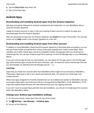 Page 2313.Tap the  ClockFace  drop-down list.
4. Tap a clock face type.
AndroidApps DownloadingandinstallingAndroidappsfromtheAmazonAppstore
Get apps and games designed for Android smartphones and install them on your BlackBerry device
using the Amazon Appstore!
Create an Amazon account or sign in with your existing Amazon account to search for apps and
download apps from the Amazon Appstore.
After you download an app from the Amazon Appstore, tap  Install at the top of the screen. You can also
check...