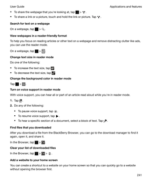 Page 241tTo share the webpage that youhre looking at, tap  > .
t To share a link or a picture, touch and hold the link or picture. Tap 
.
Searchfortextonawebpage
On a webpage, tap 
 > .
Viewwebpagesinareader-friendlyformat
To help you focus on reading articles or other text on a webpage and remove distracting clutter like ads,
you can use the reader mode.
On a webpage, tap 
 > .
Changetextsizeinreadermode
Do one of the following:
t To increase the text size, tap 
.
t To decrease the text size, tap...