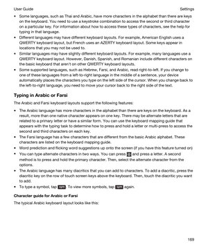 Page 169tSome languages, such as Thai and Arabic, have more characters in the alphabet than there are keys 
on the keyboard. You need to use a keystroke combination to access the second or third character 
on a particular key. For information about how to access these types of characters, see the help for 
typing in that language.
tDifferent languages may have different keyboard layouts. For example, American English uses a 
QWERTY keyboard layout, but French uses an AZERTY keyboard layout. Some keys appear in...