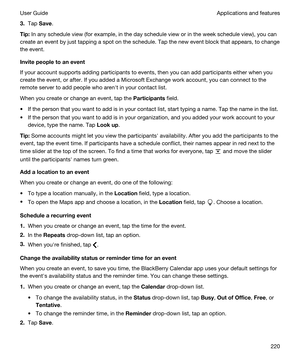 Page 2203.Tap Save.
Tip:In any schedule view (for example, in the day schedule view or in the week schedule view), you can 
create an event by just tapping a spot on the schedule. Tap the new event block that appears, to change 
the event.
Invitepeopletoanevent
If your account supports adding participants to events, then you can add participants either when you 
create the event, or after. If you added a 
Microsoft Exchange work account, you can connect to the 
remote server to add people who arenht in your...