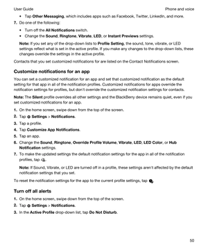 Page 50tTap OtherMessaging, which includes apps such as Facebook, Twitter, LinkedIn, and more.
7.Do one of the following:
tTurn off the AllNotifications switch.
tChange the Sound, Ringtone, Vibrate, LED, or InstantPreviews settings.
Note:If you set any of the drop-down lists to ProfileSetting, the sound, tone, vibrate, or LED 
settings reflect what is set in the active profile. If you make any changes to the drop-down lists, these  changes override the settings in the active profile.
Contacts that you set...