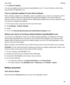 Page 1263.Tap CheckforUpdates.
You can also update your device software using BlackBerry Link. For more information, see the Help 
documentation for 
BlackBerry Link.
Turnonautomaticupdatesforyourdevicesoftware
When a software update for your BlackBerry device is available and your device is connected to a Wi-Fi 
network, software updates are automatically downloaded and installed on your device. When this 
feature is turned on, you arenht notified when an update starts installing, but you may be asked...