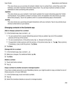 Page 232This view shows you an overview of contactsh details: how to contact them, where they work, their 
birthdays, and other important information about them. You can tap on phone numbers or email 
addresses to start connecting with contacts.
Updates
This view shows you your contactsh most recent updates from social networking apps like Twitter 
and Facebook. If you added a contacths company name, the Updates view also shows you news 
about that company. Tap on an update to see it in a social networking app...