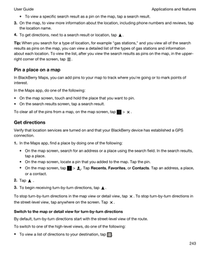 Page 243tTo view a specific search result as a pin on the map, tap a search result.
3.On the map, to view more information about the location, including phone numbers and reviews, tap 
the location name.
4.To get directions, next to a search result or location, tap .
Tip:When you search for a type of location, for example "gas stations," and you view all of the search 
results as pins on the map, you can view a detailed list of the types of gas stations and information 
about each location. To view the...