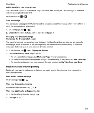 Page 252Addawebsitetoyourhomescreen
You can create a shortcut to a website on your home screen so that you can quickly go to a website 
without opening the browser first.
On a website, tap  > .
Saveawebpage
You can save a webpage in HTML format so that you can access the webpage when youhre offline, or 
send the webpage as an attachment.
1.On a webpage, tap  > .
2.Choose the location that you want to save the webpage in.
ChangingyourBrowsersettings
CustomizetheBrowserstartscreen
You can change...