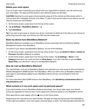 Page 267Deleteyourworkspace
If you no longer want to associate your device with your organizationhs network, you can remove only 
your work space. The apps and files stored in your personal space are left intact.
CAUTION:Deleting the work space will permanently erase all of the content and files stored within it, 
such as work files, messages, pictures, and videos. To add a work account back to your device, you will 
need to contact your adminstrator.
1.On the home screen, swipe down from the top of the...