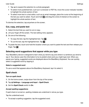 Page 163tTap  to expand the selection to a whole paragraph.
t To select more published text, such as in a browser or PDF file, move the cursor indicator handles to highlight the whole section of text.
t To select more text in a text editor, such as an email message, place the cursor at the beginning of the text you want to select. Touch and hold 
 and drag the circle of interest on the screen to
highlight the whole section of text.
To dismiss the selection, tap anywhere on the screen.
Cut,copy,andpastetext...