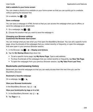 Page 250Addawebsitetoyourhomescreen
You can create a shortcut to a website on your home screen so that you can quickly go to a website
without opening the browser first.
On a website, tap 
 > .
Saveawebpage
You can save a webpage in HTML format so that you can access the webpage when youhre offline, or
send the webpage as an attachment.
1. On a webpage, tap 
 > .
2. Choose the location that you want to save the webpage in.
ChangingyourBrowsersettings
CustomizetheBrowserstartscreen
You can change...