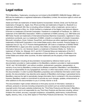 Page 293Legalnotice
l 2016 BlackBerry. Trademarks, including but not limited to BLACKBERRY, EMBLEM Design, BBM and
BES are the trademarks or registered trademarks of BlackBerry Limited, the exclusive rights to which are
expressly reserved.
Adobe and Flash are trademarks of Adobe Systems Incorporated. Android, Gmail, and YouTube are trademarks of Google Inc. Apple, iCal, iPhone and Mac are trademarks of Apple Inc. Bluetooth is a
trademark of Bluetooth SIG. Box is including without limitation, either a trademark,...