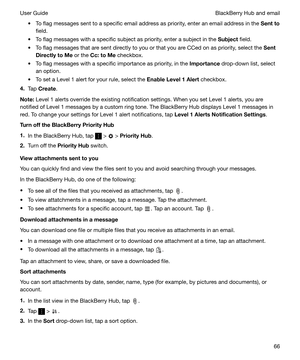 Page 66t To flag messages sent to a specific email address as priority, enter an email address in the Sentto
field.
t To flag messages with a specific subject as priority, enter a subject in the  Subject field.
t To flag messages that are sent directly to you or that you are CCed on as priority, select the  Sent
DirectlytoMe  or the Cc:toMe  checkbox.
t To flag messages with a specific importance as priority, in the  Importance drop-down list, select
an option.
t To set a Level 1 alert for your rule,...