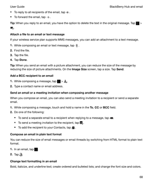 Page 68tTo reply to all recipients of the email, tap .
t To forward the email, tap 
.
Tip: When you reply to an email, you have the option to delete the text in the original message. Tap 
 >
.
Attachafiletoanemailortextmessage
If your wireless service plan supports MMS messages, you can add an attachment to a text message.
1. While composing an email or text message, tap 
.
2. Find the file.
3. Tap the file.
4. Tap  Done .
Tip: When you send an email with a picture attachment, you can reduce the size...