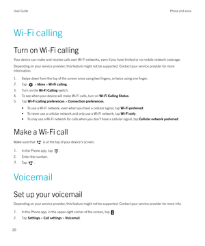 Page 26Wi-Fi callingTurn on Wi-Fi calling
Your device can make and receive calls over Wi-Fi networks, even if you have limited or no mobile network coverage. Depending on your service provider, this feature might not be supported. Contact your service provider for more
information.
1. Swipe down from the top of the screen once using two 
fingers, or twice using one finger.
2.Tap  >  More  > Wi-Fi calling .
3. Turn on the  Wi-Fi Calling switch.
4. To see when your device will make Wi-Fi calls, turn on  Wi-Fi...