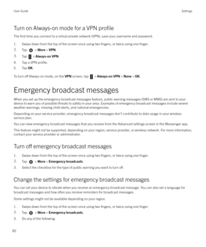 Page 82Turn on Always-on mode for a VPN profile
The first time you connect to a virtual private network (VPN), save your username and password.
1. Swipe down from the top of the screen once using two 
fingers, or twice using one finger.
2.Tap  >  More  > VPN .3.Tap  > Always-on VPN .
4. Tap a VPN profile.
5. Tap OK.
To turn 
o
