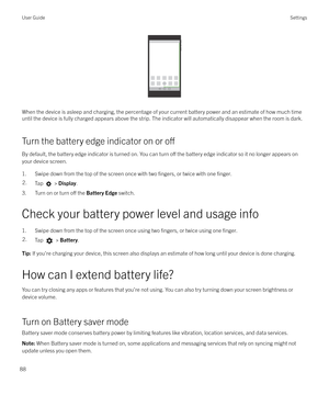 Page 88 
When the device is asleep and charging, the percentage of your current battery power and an estimate of how much time
until the device is fully charged appears above the strip. The indicator will automatically disappear when the room is dark.
Turn the battery edge indicator on or 
o