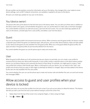 Page 97All user profiles use the wireless connection information set up on the device. Any changes that a user makes to some
device settings, such as Wi-Fi network connections, are available or applied to all users on the device.
All users can install app updates for any user on the device.
You (device owner) The person who sets up the device for the 
first time (you) is the device owner. You can add up to three users in addition to
the device owner and a guest, and set whether the guest or user can use the...