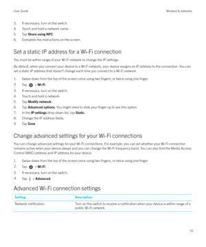 Page 313. If necessary, turn on the switch.
4. Touch and hold a network name.
5. Tap  Share using NFC .
6. Complete the instructions on the screen.
Set a static IP address for a Wi-Fi connection You must be within range of your Wi-Fi network to change the IP settings.
By default, when you connect your device to a Wi-Fi network, your device assigns an IP address to the connection. You can
set a static IP address that doesn