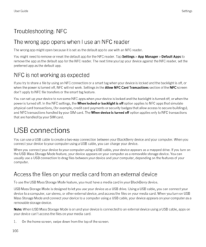 Page 166Troubleshooting: NFC
The wrong app opens when I use an NFC reader
The wrong app might open because it is set as the default app to use with an NFC reader.
You might need to remove or reset the default app for the NFC reader. Tap Settings > App Manager > Default Apps to 
remove the app as the default app for the NFC reader. The next time you tap your device against the NFC reader, set the  preferred app as the default app.
NFC is not working as expected
If you try to share a file by using an NFC...