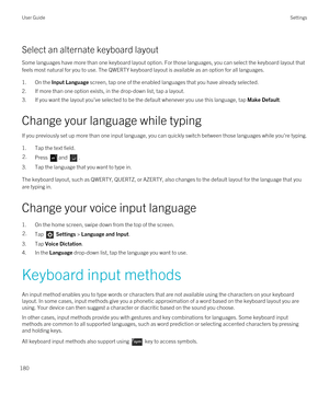 Page 180Select an alternate keyboard layout
Some languages have more than one keyboard layout option. For those languages, you can select the keyboard layout that feels most natural for you to use. The QWERTY keyboard layout is available as an option for all languages.
1.On the Input Language screen, tap one of the enabled languages that you have already selected.
2.If more than one option exists, in the drop-down list, tap a layout.
3.If you want the layout you