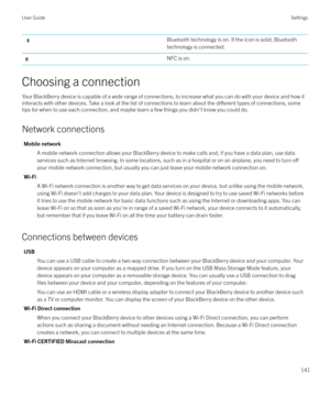 Page 141Bluetooth technology is on. If the icon is solid, Bluetoothtechnology is connected.NFC is on.
Choosing a connection
Your BlackBerry device is capable of a wide range of connections, to increase what you can do with your device and how itinteracts with other devices. Take a look at the list of connections to learn about the 
di