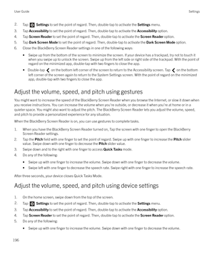 Page 1962.Tap  Settings  to set the point of regard. Then, double-tap to activate the  Settings menu.
3. Tap  Accessibility  to set the point of regard. Then, double-tap to activate the  Accessibility option.
4. Tap  Screen Reader  to set the point of regard. Then, double-tap to activate the  Screen Reader option.
5. Tap  Dark Screen Mode  to set the point of regard. Then, double-tap to activate the  Dark Screen Mode option.
6. Close the BlackBerry Screen Reader settings in one of the following ways:
