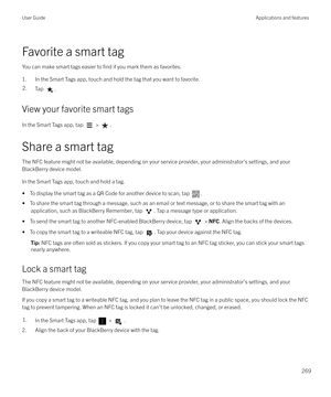 Page 269Favorite a smart tag
You can make smart tags easier to 
find if you mark them as favorites.
1. In the Smart Tags app, touch and hold the tag that you want to favorite.
2.Tap .
View your favorite smart tags
In the Smart Tags app, tap 
 > .
Share a smart tag The NFC feature might not be available, depending on your service provider, your administrator