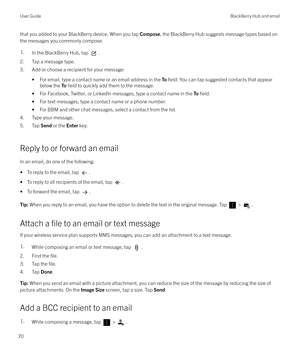 Page 70that you added to your BlackBerry device. When you tap Compose, the BlackBerry Hub suggests message types based on
the messages you commonly compose.1.In the BlackBerry Hub, tap .
2. Tap a message type.
3. Add or choose a recipient for your message:
