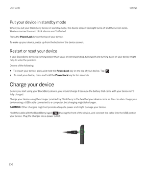 Page 136Put your device in standby mode
When you put your BlackBerry device in standby mode, the device screen backlight turns off and the screen locks. 
Wireless connections and clock alarms aren