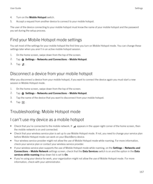 Page 1674.Turn on the Mobile Hotspot switch.
5.Accept a request from another device to connect to your mobile hotspot.
The user of the device connecting to your mobile hotspot must know the name of your mobile hotspot and the password you set during the setup process.
Find your Mobile Hotspot mode settings
You set most of the settings for your mobile hotspot the first time you turn on Mobile Hotspot mode. You can change these settings later when you aren