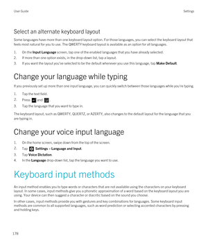 Page 178Select an alternate keyboard layout
Some languages have more than one keyboard layout option. For those languages, you can select the keyboard layout that feels most natural for you to use. The QWERTY keyboard layout is available as an option for all languages.
1.On the Input Language screen, tap one of the enabled languages that you have already selected.
2.If more than one option exists, in the drop-down list, tap a layout.
3.If you want the layout you