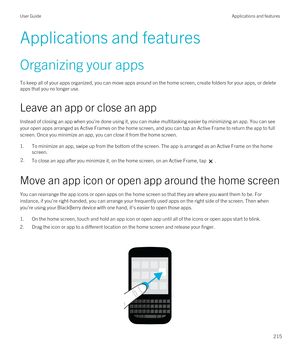 Page 215Applications and features
Organizing your apps
To keep all of your apps organized, you can move apps around on the home screen, create folders for your apps, or delete 
apps that you no longer use.
Leave an app or close an app
Instead of closing an app when you