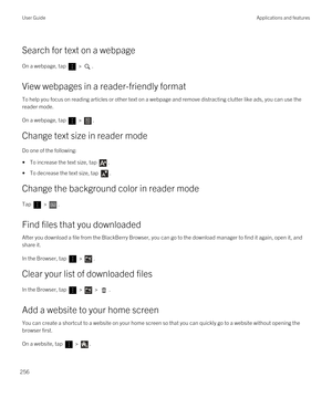 Page 256Search for text on a webpage
On a webpage, tap  > .
View webpages in a reader-friendly format
To help you focus on reading articles or other text on a webpage and remove distracting clutter like ads, you can use the 
reader mode.
On a webpage, tap  > .
Change text size in reader mode
Do one of the following:
