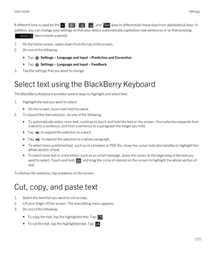 Page 171A different tone is used for the, , , , and  keys to differentiate these keys from alphabetical keys. In 
addition, you can change your settings so that your device automatically capitalizes new sentences or so that pressing 
 twice inserts a period.
1.On the home screen, swipe down from the top of the screen.
2.Do one of the following:
